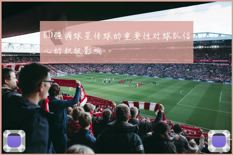 KD强调球星传球的重要性对球队信心的积极影响
