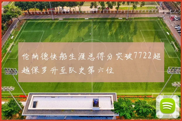 伦纳德快船生涯总得分突破7722超越保罗升至队史第六位