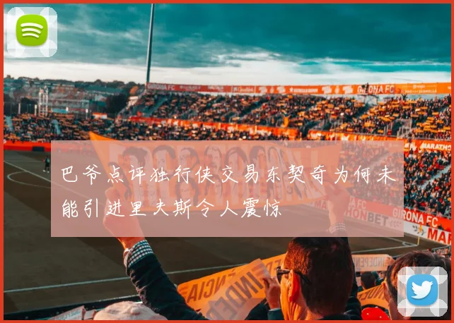 巴爷点评独行侠交易东契奇为何未能引进里夫斯令人震惊